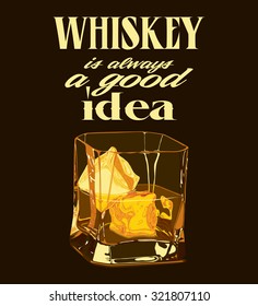 Retro design "Whiskey Is Always A Good Idea" with whiskey and ice on glass