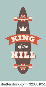 Retro flat longboard motivation poster saying King Of The Hill. Nice vector illustration for active lifestyle propaganda.