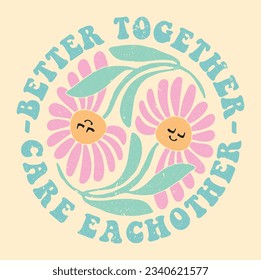 Retro Flower Print with Slogan''BETTER TOGETHER, CARE EACHOTHER'' T-shirt Print Design , Vector