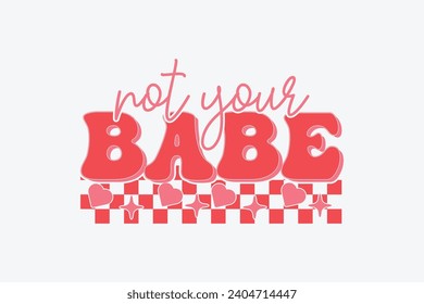 Retro Funny Valentine Not Your Babe EPS T-shirt Design. valentine's day mug EPS, Retro valentine's day EPS