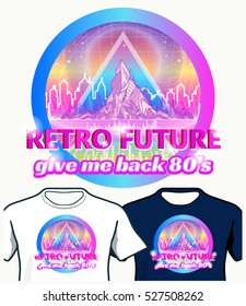 Retro future, slogan give me back the 80's, futuristic label, t-shirt design, futuristic mountains. Sci-Fi style t-shirt design 