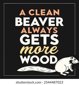 Retro Graphic with "A Clean Beaver Always Gets More Wood" Featuring a Beaver, Perfect for T-Shirts on a Solid Black Background with Refined and Modern Style