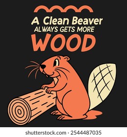 Retro Graphic with "A Clean Beaver Always Gets More Wood" Featuring a Beaver, Perfect for T-Shirts on a Solid Black Background with Refined and Modern Style