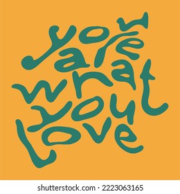 Retro graphic, boho style hippie design illustration. Psychedelic floating font. You are what you love. Poster or sticker, funny vintage typographic font vector.