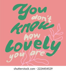 Retro graphic, boho style hippie design illustration. You dont know how lovely you are. Psychedelic, floating font. Poster or sticker, funny vintage typographic font vector.