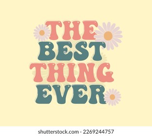 Retro groovy the best thing ever slogan print daisy flowers illustration for graphic tee t shirt, sticker poster - Vector design