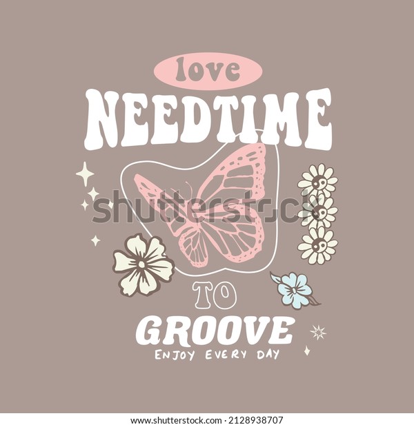 Retro groovy daisy flower print groovy flowers and\
butterfly background,Love need time to groove slogan print for\
graphic tee t shirt
