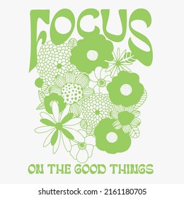 Retro groovy inspirational focus on the good things slogan print with vintage hippie flowers illustration for graphic tee t shirt or poster sticker - Vector