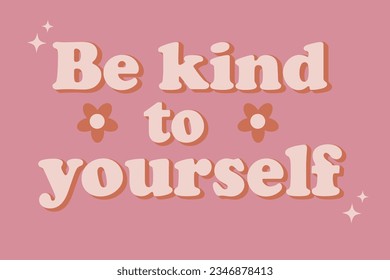  Retro groovy inspirational phrase slogan Be kind to yourself in retro vintage style for t shirt, sticker and poster. Vector illustration