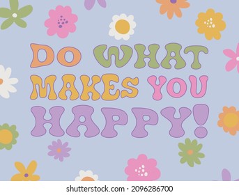 Retro groovy inspirational slogan print with vintage daisy flowers illustration for graphic tee t shirt or poster - Vector