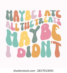 Retro groovy quote maybe i ate all the treats maybe i didnt with typography colorful lettering illustration aesthetic stickers creative abstract celebration lifestyle snacking positive