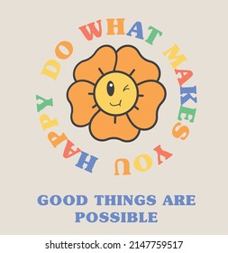 Retro groovy smiling flower print with retro inspirational round slogan for graphic tee t shirt or sticker poster - Vector