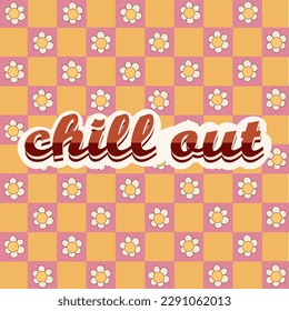 Retro groovy typography slogan quote - chill out print with flowers on chessboard background. Trendy 60s 70s psychedelic lettering design for card, poster, t-shirt vector