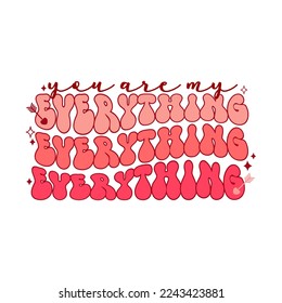 Retro groovy Valentines day quote. You are my everything. Vector illustration.