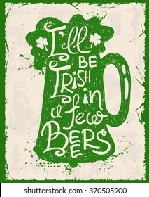 Retro illustration with isolated green mug of beer silhouette. Typography St. Patrick's day poster with text I'll be Irish in a few beers.