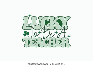 Retro Lucky EPS, Teacher St Patricks Day T-shirt Design. Goood for T shirt print, poster, card, label, and other decoartion for St. Patrick's Day