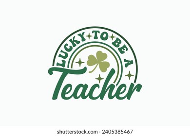 Retro Lucky EPS, Teacher St Patricks Day T-shirt Design. Goood for T shirt print, poster, card, label, and other decoartion for St. Patrick's Day