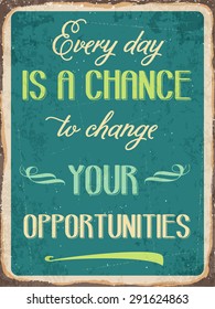 Retro metal sign "Every day is a chance to change your opportunities", eps10 vector format