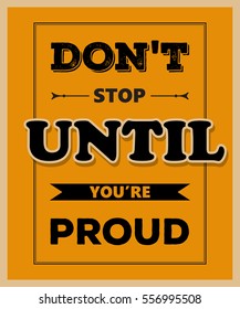 Retro motivational quote. " Don't stop until you're proud". Vector illustration
