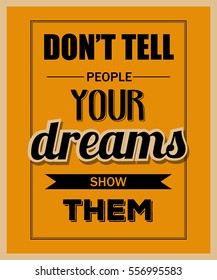 Retro motivational quote. " Don't tell people your dreams show them". Vector illustration