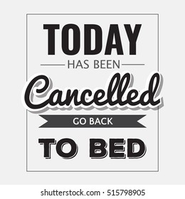 Retro motivational quote. " Today has been cancelled, go back to bed" . Vector format