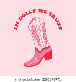 Retro Pink Cowgirl boot. In Dolly We Trust quotes. Cowboy western and wild west theme. Hand drawn vector poster.