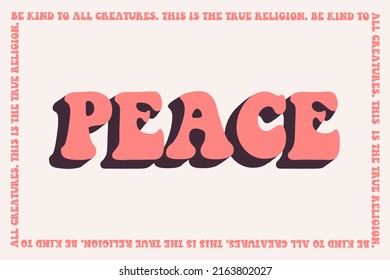 Retro poster with "PEACE" slogan in retro colors with text: “Be kind to all creatures. This is the true religion”. Vector PEACE print for t-shirt, sticker, poster. Hippie retro concept. 