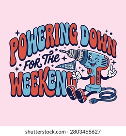 Retro powering down for the weekend cartoon drill character with t shirt construction character illustration typography nostalgia friendly colorful lifestyle