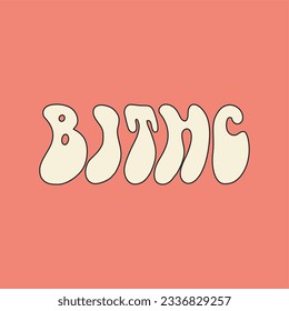 Retro psychedelic 70s 60s poster, phrase. Bitch. Floating funky text. Bright vintage vector illustration. Boho hippie style, cartoon.
