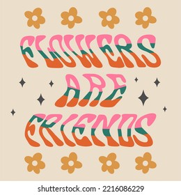 Retro psychedelic poster from the 70s 60s. Flowers are friends. Floating funky text and flowers. Bright vintage vector illustration. Boho hippie style, cartoon.
