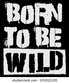 Retro punk born to be wild slogan print with distressed graffiti font for man and woman tee t shirt sweatshirt or sticker