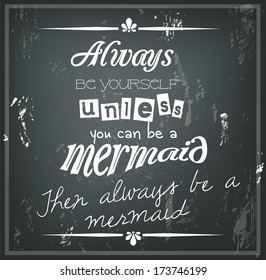 Retro quote on a black chalkboard "Always be yourself, unless you can be a mermaid. Then always be a mermaid." vector