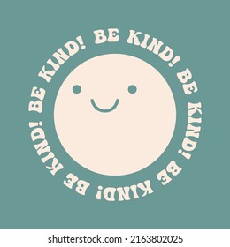 Retro round face with cute smile print with inspirational slogan "Be Kind!" written in a circle. Retro T-shirt print, poster, sticker. Vector illustration in retro hippie style.