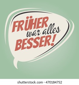 retro speech bubble with german text that means everything was better earlier