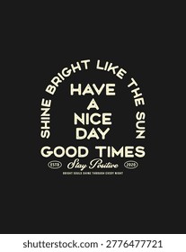 Retro style graphic with text saying Have a Nice Day Good Times Shine Bright Like The Sun