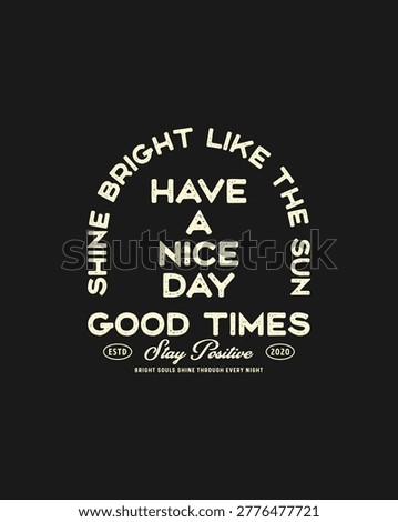 Retro style graphic with text saying Have a Nice Day Good Times Shine Bright Like The Sun