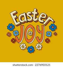 Retro style vector typografic poster saying Easter Joy with flowers. Flat hand drawn lettering inscription in bold retro colors on yellow background. Great for poster, card, cover, background, textile