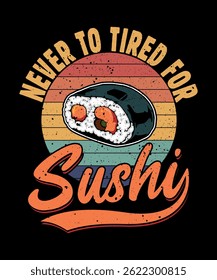 Retro Sushi Lover Graphic Design with Funny "Never Too Tired for Sushi" Quote. Sushi Graphic Desig