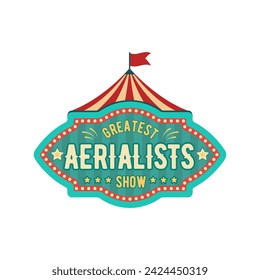 Retro tent circus sign and vintage carnival signboard. Isolated vector vintage signpost with marquee, display aerialists, beckons spectators to witness thrilling aerial performances under the big top