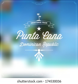 Retro travel Typographical, Vintage Touristic Greeting label on blurry background "Greetings from Punta Cana, Dominican Republic", Vector design.