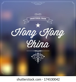 Retro travel Typographical, Vintage Touristic Greeting label on blurry background "Greetings from Hong Kong, China", Vector design.