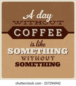 Retro Typographic Poster Design - A Day Without Coffee is Like Something Without Something