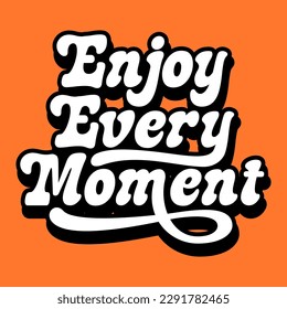 Retro typography quotes enjoy every moment. hand lettering design for t shirt,home decor,poster,craft