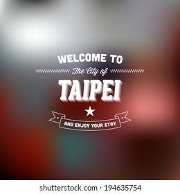 Retro Typography. Travel label on blurry background - "Welcome to the city of Taipei, and enjoy your stay". Vector design. 