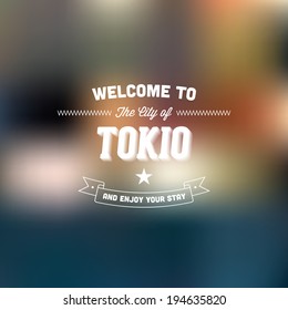 Retro Typography. Travel label on blurry background - "Welcome to the city of Tokio, and enjoy your stay". Vector design. 