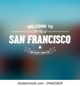 Retro Typography. Travel label on blurry background - "Welcome to the city of San Francisco, and enjoy your stay". Vector design. 
