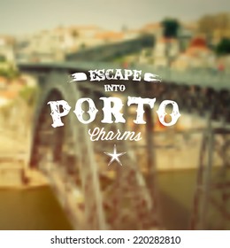 Retro Typography. Travel label on blurry background - "Escape into Porto charms". Vector design. 