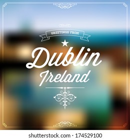 Retro Typography, Vintage Travel Greeting label on blurry background "Greetings from Dublin, Ireland", Vector design. 