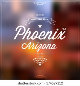 Retro Typography, Vintage Travel Greeting label on blurry background "Greetings from Phoenix, Arizona, USA", Vector design. 