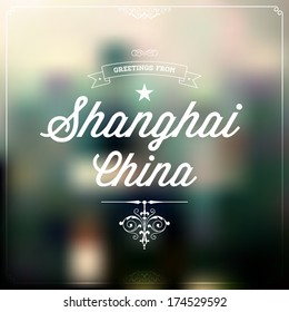 Retro Typography, Vintage Travel Greeting label on blurry background "Greetings from Shanghai, China", Vector design. 